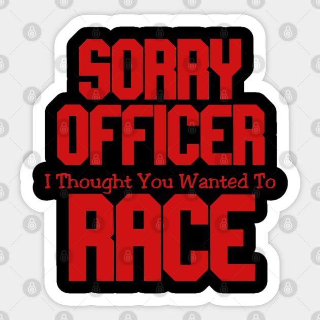 Sorry Officer I Thought You Wanted To Race Sticker by pako-valor